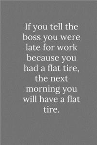 If you tell the boss you were late for work because you had a flat tire