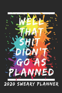 Cussing Planner 2020 Well That Shit Didn't Go As Planned: Colorful Curse Word Planner 2020 For Adults Daily Weekly Monthly Sweary Planner Calendar Organizer Gift For Men Women