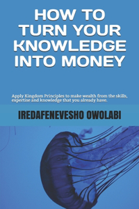 How To Turn Your Knowledge Into Money