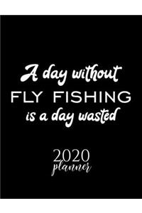 A Day Without Fly Fishing Is A Day Wasted 2020 Planner: Nice 2020 Calendar for Fly Fishing Fan - Christmas Gift Idea Fly Fishing Theme - Fly Fishing Lover Journal for 2020 - 120 pages 8.5x11 inches