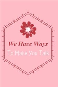 We Have Ways To Make You Talk