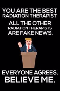 You Are The Best Radiation Therapist All The Other Radiation Therapists Are Fake News. Everyone Agrees. Believe Me.
