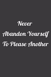 never abandon yourself to please another