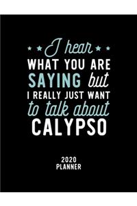 I Hear What You Are Saying I Really Just Want To Talk About Calypso 2020 Planner: Calypso Fan 2020 Calendar, Funny Design, 2020 Planner for Calypso Lover, Christmas Gift for Calypso Lover