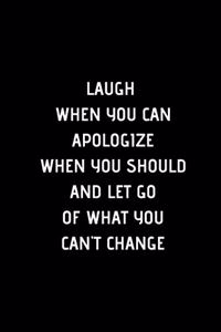 Laugh when you can Apologize When You Should And Let Go Of What You Can't Change