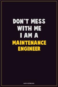 Don't Mess With Me, I Am A Maintenance Engineer