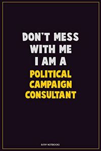 Don't Mess With Me, I Am A Political Campaign Consultant