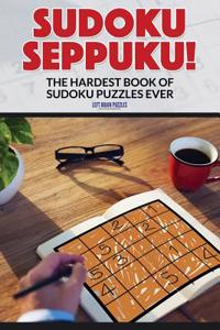 Sudoku Seppuku! the Hardest Book of Sudoku Puzzles Ever