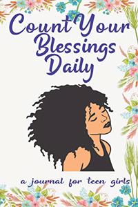 Count Your Blessings Daily: A Custom Designed Journal For Teen Girls With Mindful Daily Prompts To Record And Reflect On The Day's Gratitude