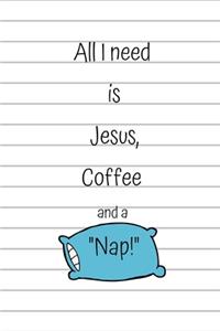 All I need is Jesus, Coffee and a Nap!