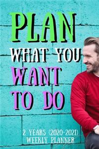 Plan What You Want To Do