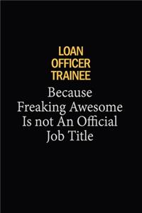 Loan Officer Trainee Because Freaking Awesome Is Not An Official Job Title: 6x9 Unlined 120 pages writing notebooks for Women and girls