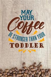 May Your Coffee be Stronger than your Toddler