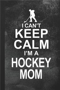 I Can't Keep Calm I'm A Hockey Mom