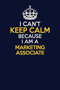 I Can't Keep Calm Because I Am A Marketing Associate