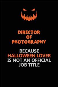 Director of Photography Because Halloween Lover Is Not An Official Job Title