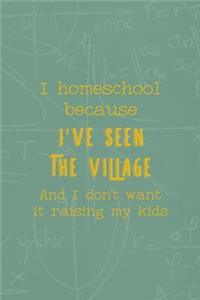 I Homeschool Because I've Seen The Village And I Don't Want It Raising My Kids