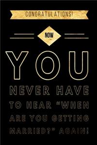 Congratulations! Now You Never have to Hear When are You Getting Married?