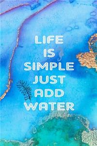 Life Is Simple Just Add Water