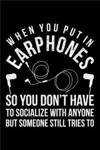 When You Put In Earphones So you don't have to Socialize