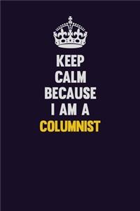 Keep Calm Because I Am A Columnist