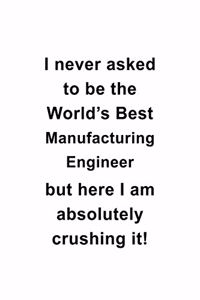 I Never Asked To Be The World's Best Manufacturing Engineer But Here I Am Absolutely Crushing It