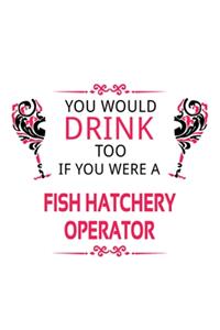 You Would Drink Too If You Were A Fish Hatchery Operator