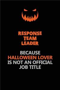 Response Team Leader Because Halloween Lover Is Not An Official Job Title: Halloween Scary Pumpkin Jack O'Lantern 120 Pages 6x9 Blank Lined Paper Notebook Journal