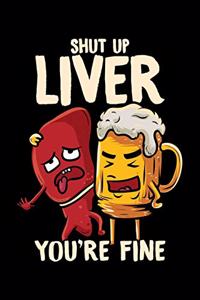 Shut Up Liver You're Fine