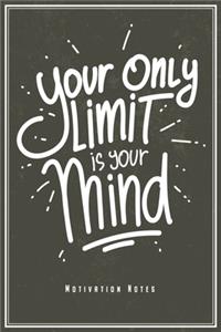 Your Only Limit Is Your Mind - Motivation Notes