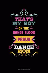 That's My Boy On The Dance Floor Proud Dance Mom