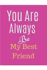 You Are Always Be My Best Friend Notebook Journal