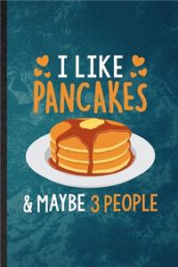 I Like Pancakes Maybe 3 People