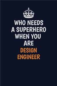 Who Needs A Superhero When You Are design engineer
