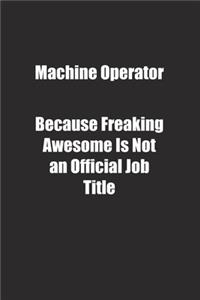Machine Operator Because Freaking Awesome Is Not an Official Job Title.