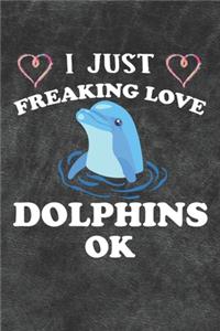 I Just Freaking Love Dolphins Ok