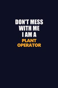 Don't Mess With Me I Am A Plant Operator