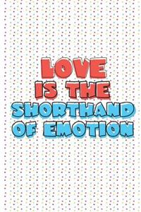Love Is The Shorthand of Emotion