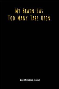 My Brain Has Too Many Tabs Open: Lined Journal Notebook