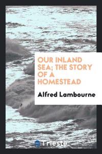 Our inland sea; the story of a homestead