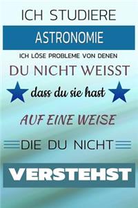 Ich Studiere Astronomie Ich Löse Probleme Von Denen Du Nicht Weißt Dass Du Sie Hast - Auf Eine Weise Die Du Nicht Verstehst