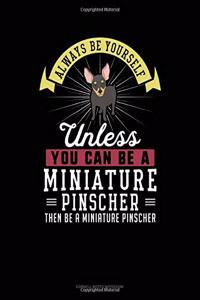 Always Be Yourself Unless You Can Be a Miniature Pinscher Then Be a Miniature Pinscher