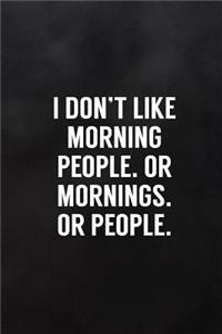 I Don't Like Morning People. or Mornings. or People.