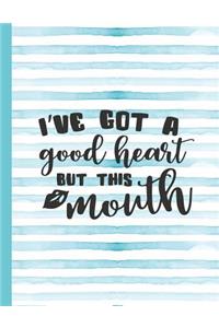 I've Got a Good Heart But This Mouth