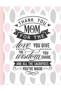 Thank You Mom for the Love You Give the Wisdom You Share and All the Sacrifices You've Made