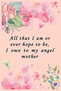 All That I Am or Ever Hope to Be, I Owe to My Angel Mother