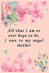 All That I Am or Ever Hope to Be, I Owe to My Angel Mother