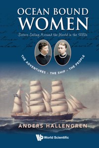Ocean Bound Women: Sisters Sailing Around the World in the 1880s - The Adventures-The Ship-The People