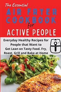 The Essential Air Fryer Cookbook for Active People