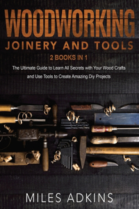Woodworking Joinery and Tools (2 Books in 1)